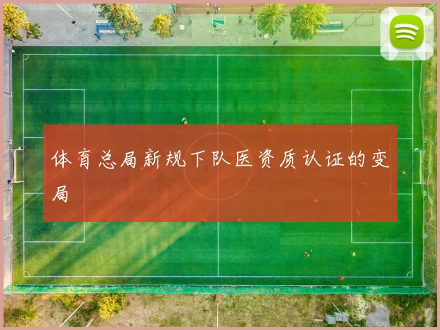 体育总局新规下队医资质认证的变局