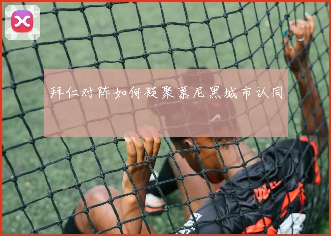 拜仁对阵如何凝聚慕尼黑城市认同