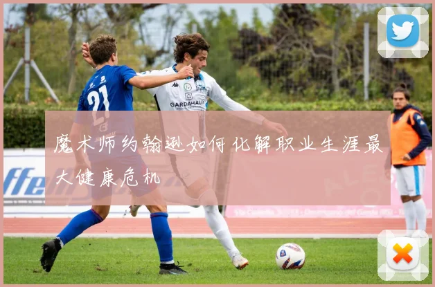 魔术师约翰逊如何化解职业生涯最大健康危机